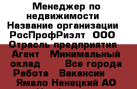 Менеджер по недвижимости › Название организации ­ РосПрофРиэлт, ООО › Отрасль предприятия ­ Агент › Минимальный оклад ­ 1 - Все города Работа » Вакансии   . Ямало-Ненецкий АО,Ноябрьск г.